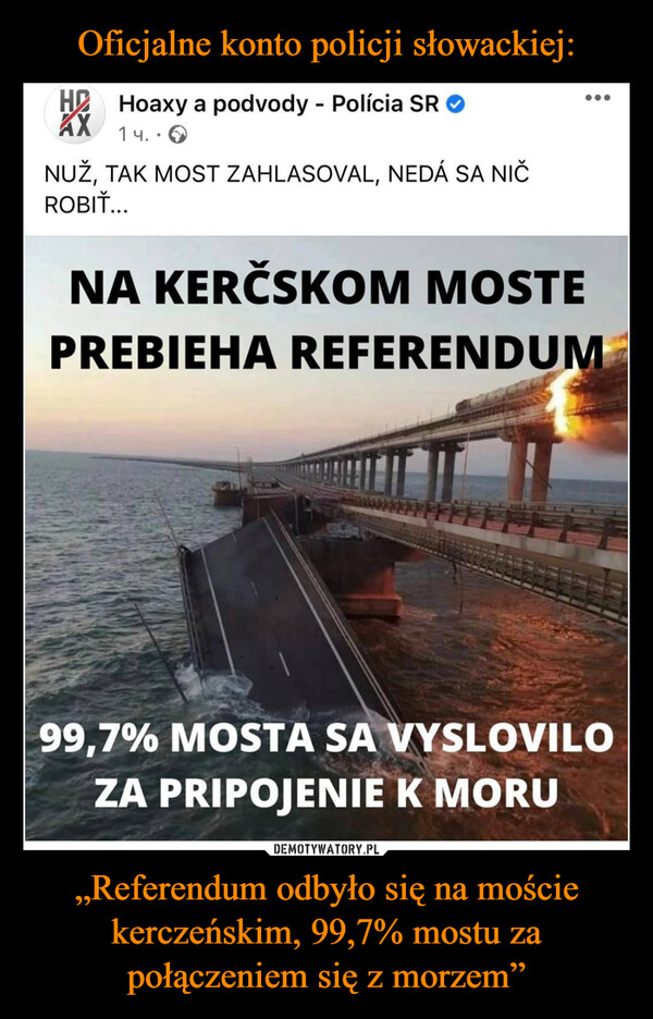 Oficjalne konto policji słowackiej: „Referendum odbyło się na moście kerczeńskim, 99,7% mostu za połączeniem się z morzem”
