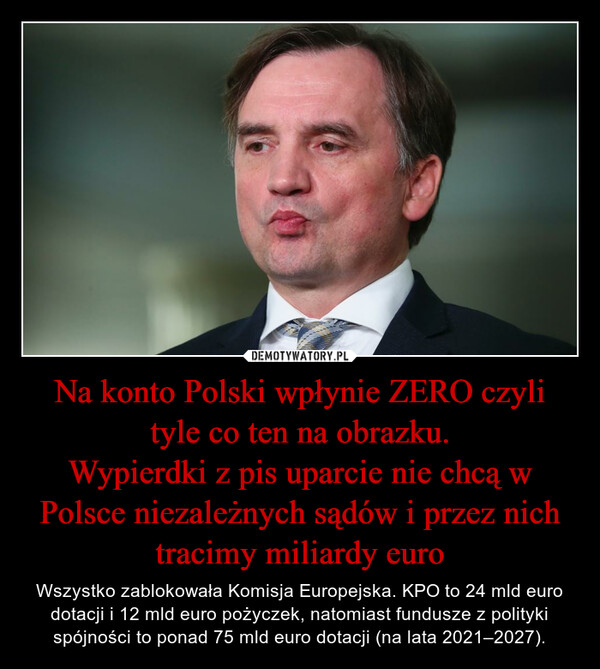 Na konto Polski wpłynie ZERO czyli tyle co ten na obrazku.
Wypierdki z pis uparcie nie chcą w Polsce niezależnych sądów i przez nich tracimy miliardy euro