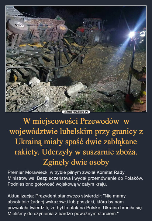 W miejscowości Przewodów  w województwie lubelskim przy granicy z Ukrainą miały spaść dwie zabłąkane rakiety. Uderzyły w suszarnie zboża. Zginęły dwie osoby