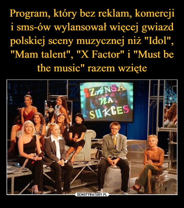 Program, który bez reklam, komercji i sms-ów wylansował więcej gwiazd polskiej sceny muzycznej niż "Idol", "Mam talent", "X Factor" i "Must be the music" razem wzięte