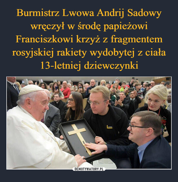 Burmistrz Lwowa Andrij Sadowy wręczył w środę papieżowi Franciszkowi krzyż z fragmentem rosyjskiej rakiety wydobytej z ciała 13-letniej dziewczynki