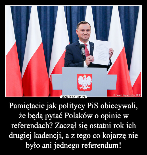 Pamiętacie jak politycy PiS obiecywali, że będą pytać Polaków o opinie w referendach? Zaczął się ostatni rok ich drugiej kadencji, a z tego co kojarzę nie było ani jednego referendum! –  