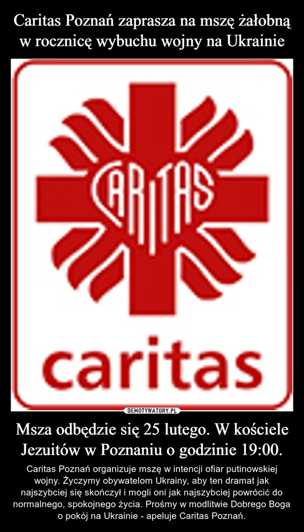 Caritas Poznań zaprasza na mszę żałobną w rocznicę wybuchu wojny na Ukrainie Msza odbędzie się 25 lutego. W kościele Jezuitów w Poznaniu o godzinie 19:00.