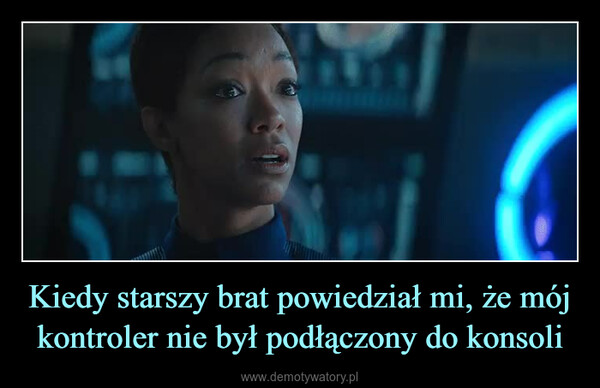 Kiedy starszy brat powiedział mi, że mój kontroler nie był podłączony do konsoli –  