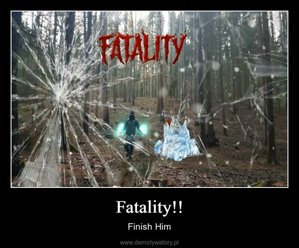 Fatality!! – Finish Him FATALITY