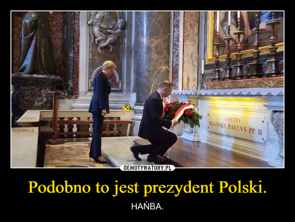 Podobno to jest prezydent Polski. – HAŃBA. CHSANCTVSIOANNES PAVLVS PP. II