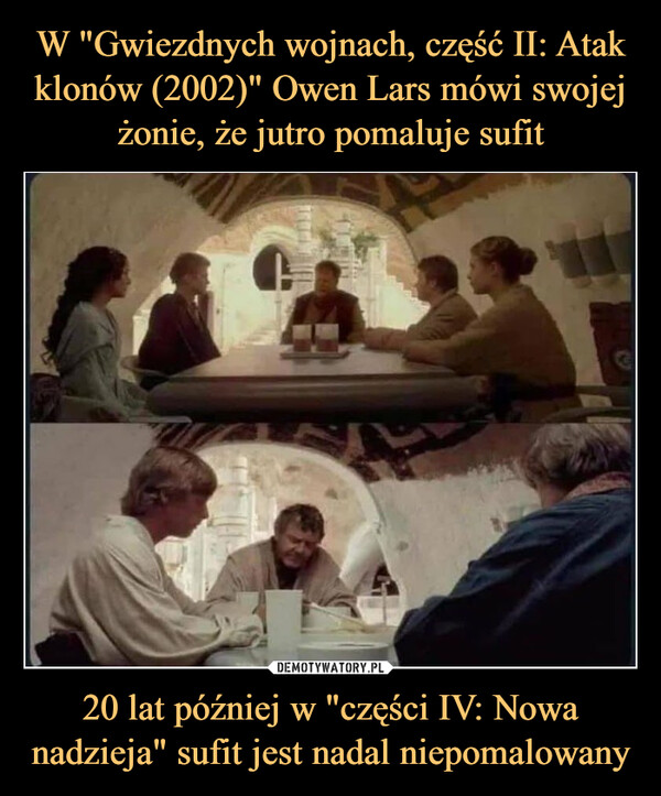 W "Gwiezdnych wojnach, część II: Atak klonów (2002)" Owen Lars mówi swojej żonie, że jutro pomaluje sufit 20 lat później w "części IV: Nowa nadzieja" sufit jest nadal niepomalowany