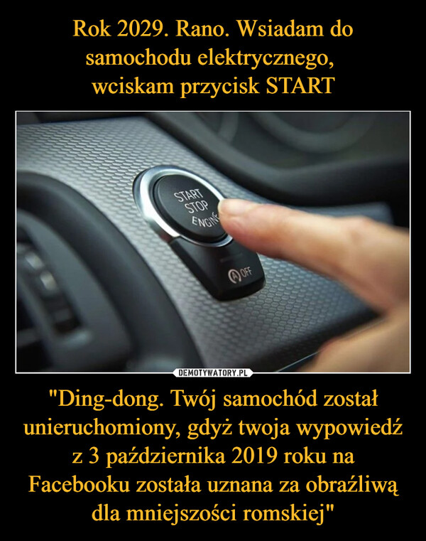 "Ding-dong. Twój samochód został unieruchomiony, gdyż twoja wypowiedź z 3 października 2019 roku na Facebooku została uznana za obraźliwą dla mniejszości romskiej" –  STARTSTOPENGINEOFF