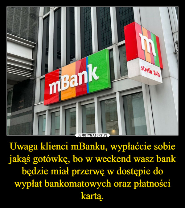 Uwaga klienci mBanku, wypłaćcie sobie jakąś gotówkę, bo w weekend wasz bank będzie miał przerwę w dostępie do wypłat bankomatowych oraz płatności kartą. –  mBankEstrefa 24h