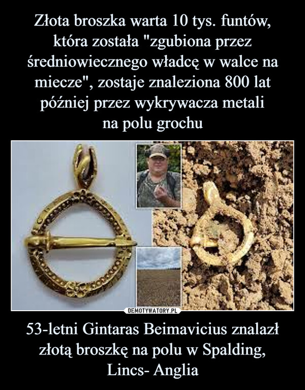 53-letni Gintaras Beimavicius znalazł złotą broszkę na polu w Spalding,Lincs- Anglia –  