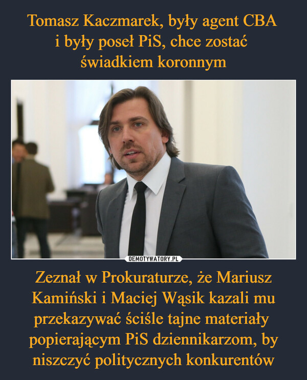 Zeznał w Prokuraturze, że Mariusz Kamiński i Maciej Wąsik kazali mu przekazywać ściśle tajne materiały  popierającym PiS dziennikarzom, by niszczyć politycznych konkurentów –  