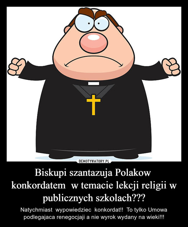 Biskupi szantazuja Polakow  konkordatem  w temacie lekcji religii w publicznych szkolach??? – Natychmiast  wypowiedziec  konkordat!!  To tylko Umowa podlegajaca renegocjaji a nie wyrok wydany na wieki!!! +