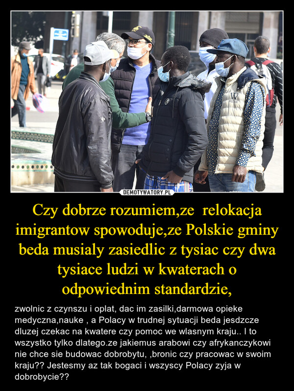 Czy dobrze rozumiem,ze  relokacja imigrantow spowoduje,ze Polskie gminy beda musialy zasiedlic z tysiac czy dwa tysiace ludzi w kwaterach o odpowiednim standardzie,
