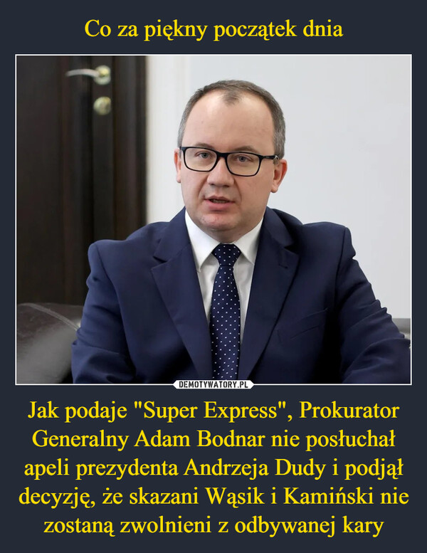 Jak podaje "Super Express", Prokurator Generalny Adam Bodnar nie posłuchał apeli prezydenta Andrzeja Dudy i podjął decyzję, że skazani Wąsik i Kamiński nie zostaną zwolnieni z odbywanej kary –  