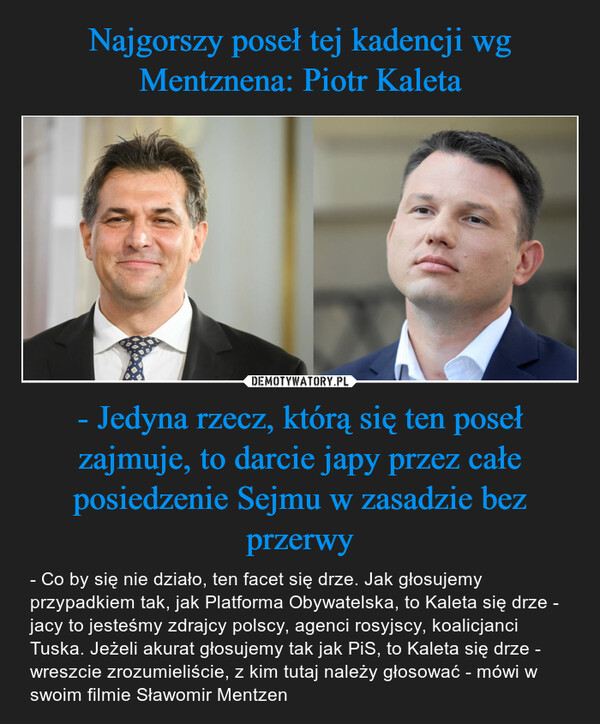Najgorszy poseł tej kadencji wg Mentznena: Piotr Kaleta - Jedyna rzecz, którą się ten poseł zajmuje, to darcie japy przez całe posiedzenie Sejmu w zasadzie bez przerwy