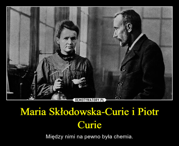 Maria Skłodowska-Curie i Piotr Curie – Między nimi na pewno była chemia. 