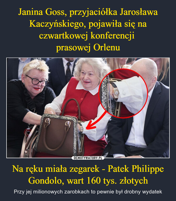 Janina Goss, przyjaciółka Jarosława Kaczyńskiego, pojawiła się na czwartkowej konferencji 
prasowej Orlenu Na ręku miała zegarek - Patek Philippe Gondolo, wart 160 tys. złotych
