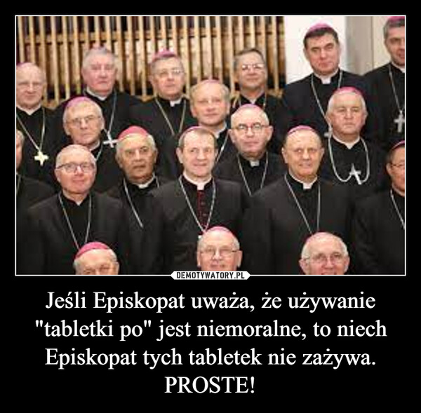 Jeśli Episkopat uważa, że używanie "tabletki po" jest niemoralne, to niech Episkopat tych tabletek nie zażywa. PROSTE! –  