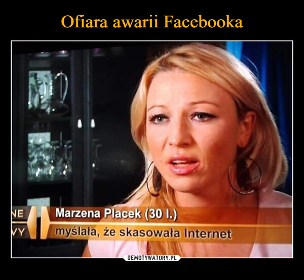  –  NEVYMarzena Placek (30 1.)myślała, że skasowała Internet