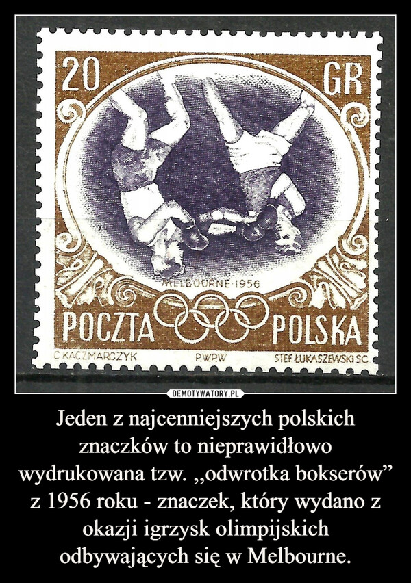 Jeden z najcenniejszych polskich znaczków to nieprawidłowo wydrukowana tzw. ,,odwrotka bokserów” z 1956 roku - znaczek, który wydano z okazji igrzysk olimpijskich odbywających się w Melbourne. –  20GRPOCZTAC KACZMARCZYKMELBOURNE 1956POLSKAPWRWSTEF ŁUKASZEWSKI SC.