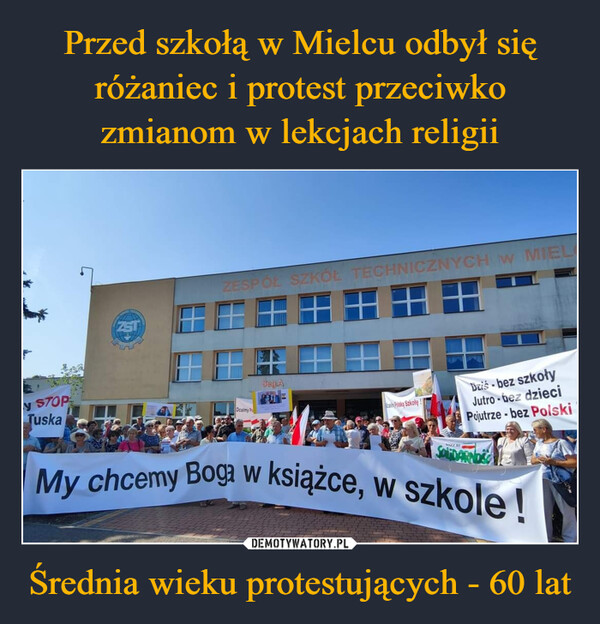 Średnia wieku protestujących - 60 lat –  Ly STOPZESPÓŁ SZKÓŁ TECHNICZNYCH W MIELOcalmy PoSegLAcam Piska SzkołęDziś - bez szkołyJutro - bez dzieciPojutrze bez PolskiTuskaNSZZ RIMy chcemy Boga w książce, w szkole!