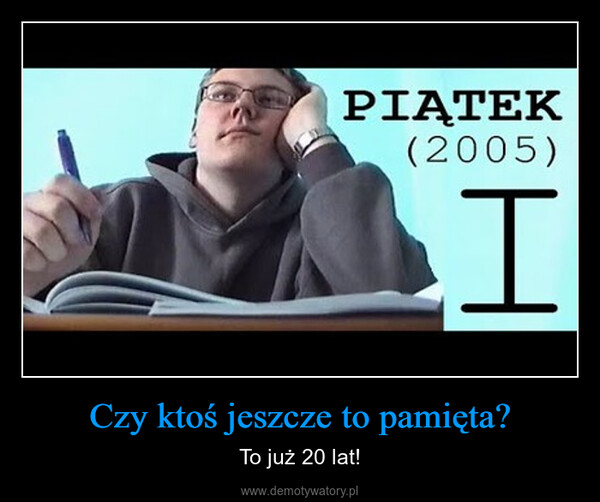 Czy ktoś jeszcze to pamięta? – To już 20 lat! PIĄTEK(2005)I