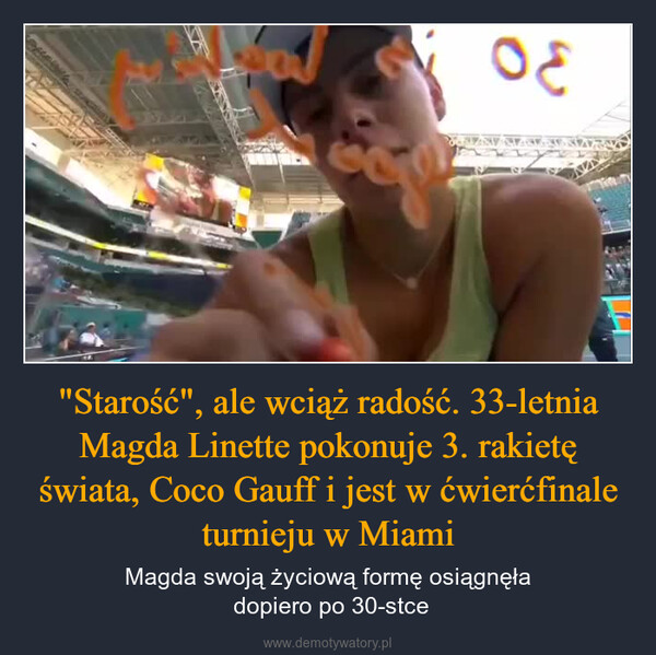 "Starość", ale wciąż radość. 33-letnia Magda Linette pokonuje 3. rakietę świata, Coco Gauff i jest w ćwierćfinale turnieju w Miami – Magda swoją życiową formę osiągnęła dopiero po 30-stce ३०