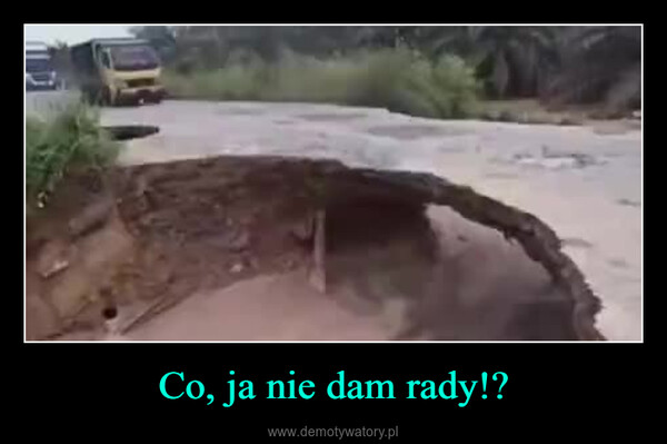 Co, ja nie dam rady!? –  