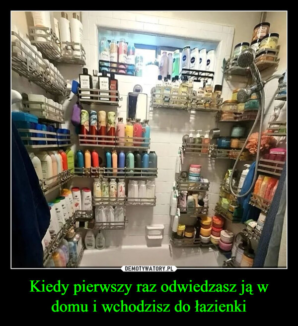 Kiedy pierwszy raz odwiedzasz ją w domu i wchodzisz do łazienki –  I'm never going to this girls house again bro