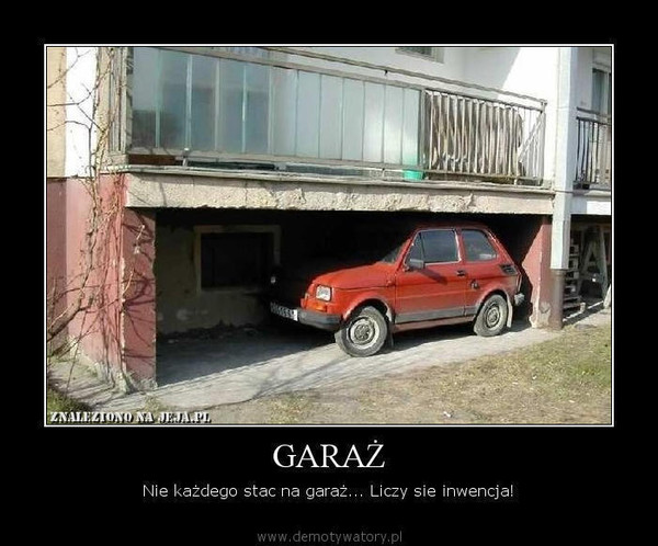 GARAŻ – Nie każdego stac na garaż... Liczy sie inwencja!  